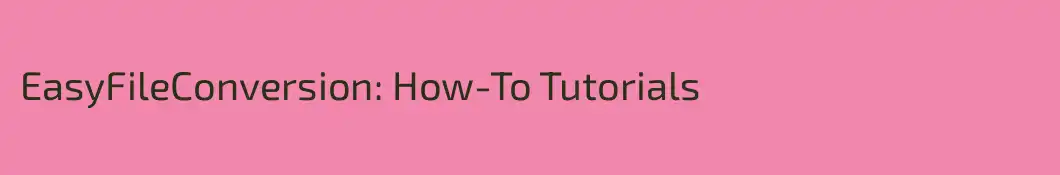 EasyFileConversion: How-To Tutorials